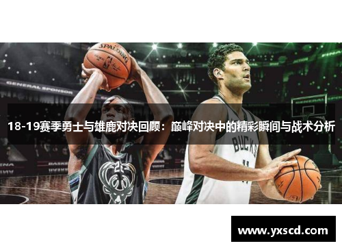 18-19赛季勇士与雄鹿对决回顾：巅峰对决中的精彩瞬间与战术分析